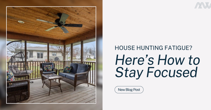 House Hunting Fatigue? Here’s How to Stay Focused